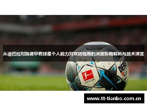 从迪巴拉对阵德甲看球星个人能力对攻防格局的深度影响解析与战术演变