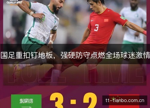 国足重扣钉地板,强硬防守点燃全场球迷激情 国足重扣钉地板,强硬防守点燃全场球迷激情